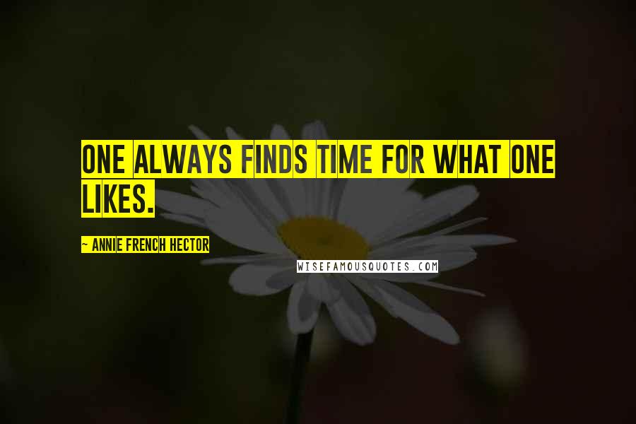 Annie French Hector Quotes: One always finds time for what one likes.