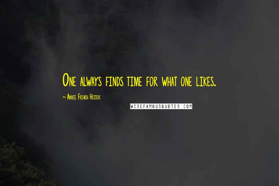 Annie French Hector Quotes: One always finds time for what one likes.