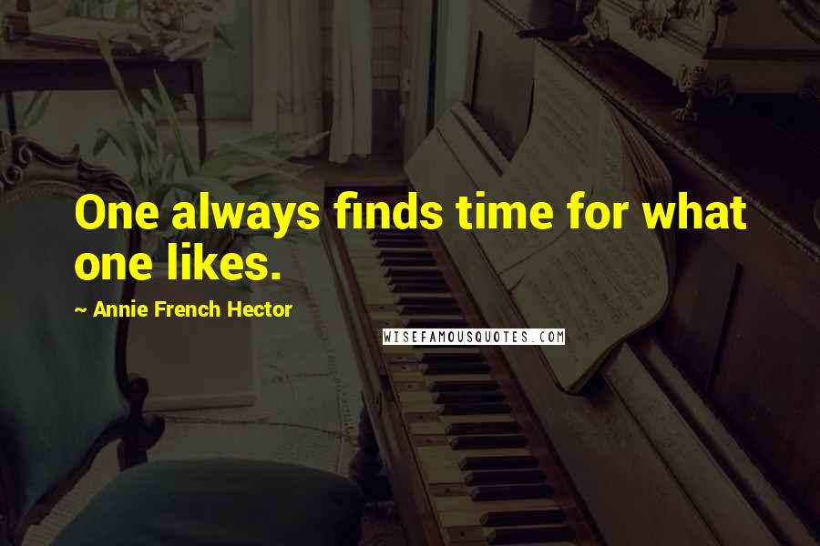 Annie French Hector Quotes: One always finds time for what one likes.