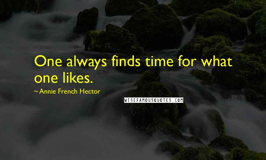 Annie French Hector Quotes: One always finds time for what one likes.