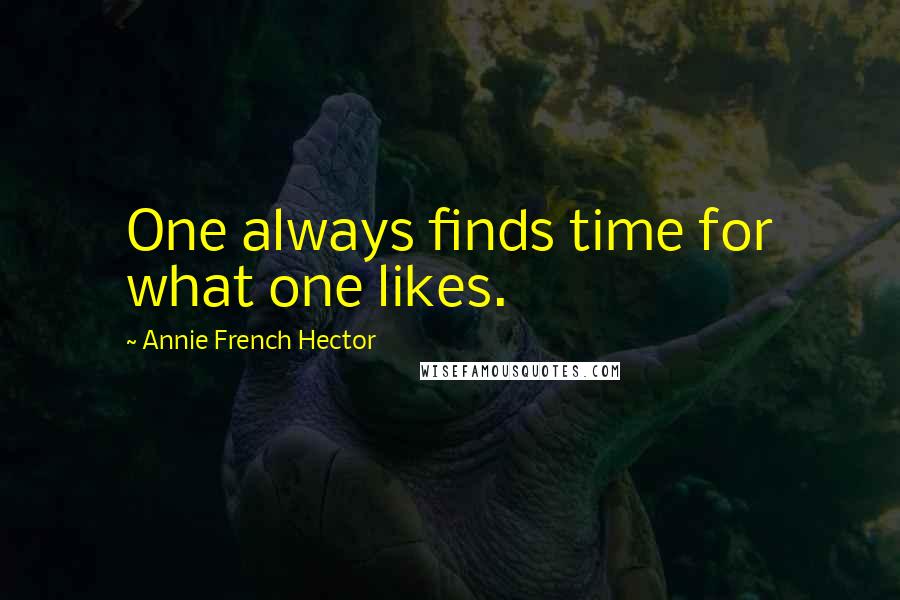 Annie French Hector Quotes: One always finds time for what one likes.