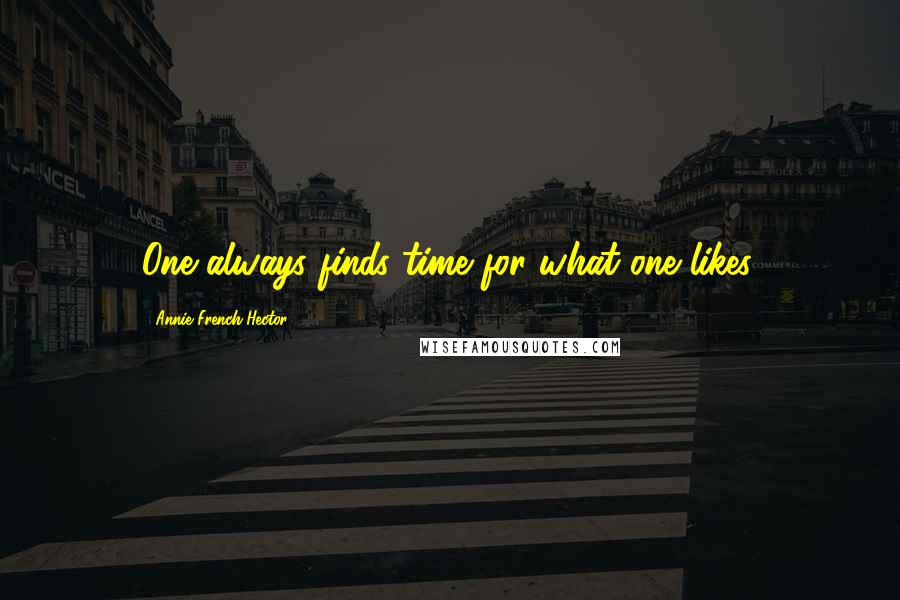 Annie French Hector Quotes: One always finds time for what one likes.