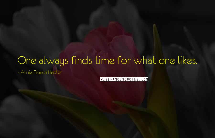 Annie French Hector Quotes: One always finds time for what one likes.