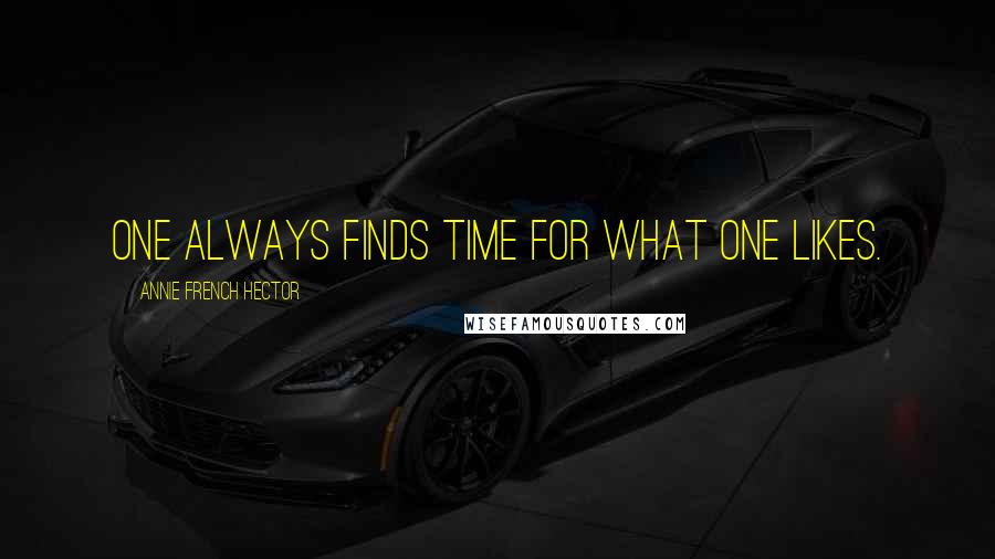 Annie French Hector Quotes: One always finds time for what one likes.