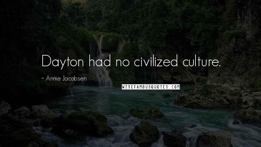 Annie Jacobsen Quotes: Dayton had no civilized culture.