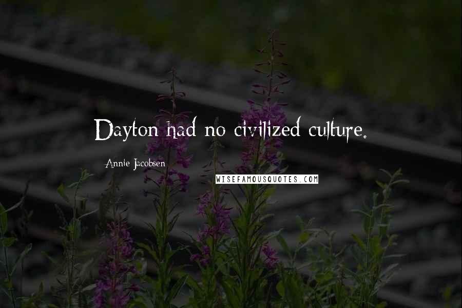 Annie Jacobsen Quotes: Dayton had no civilized culture.