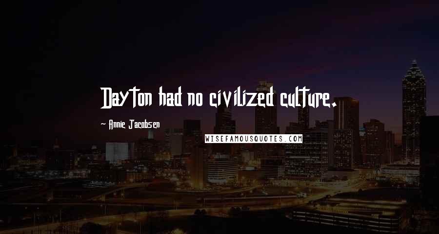 Annie Jacobsen Quotes: Dayton had no civilized culture.