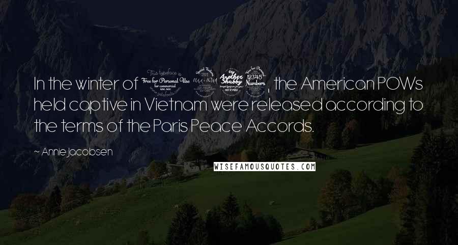 Annie Jacobsen Quotes: In the winter of 1973, the American POWs held captive in Vietnam were released according to the terms of the Paris Peace Accords.