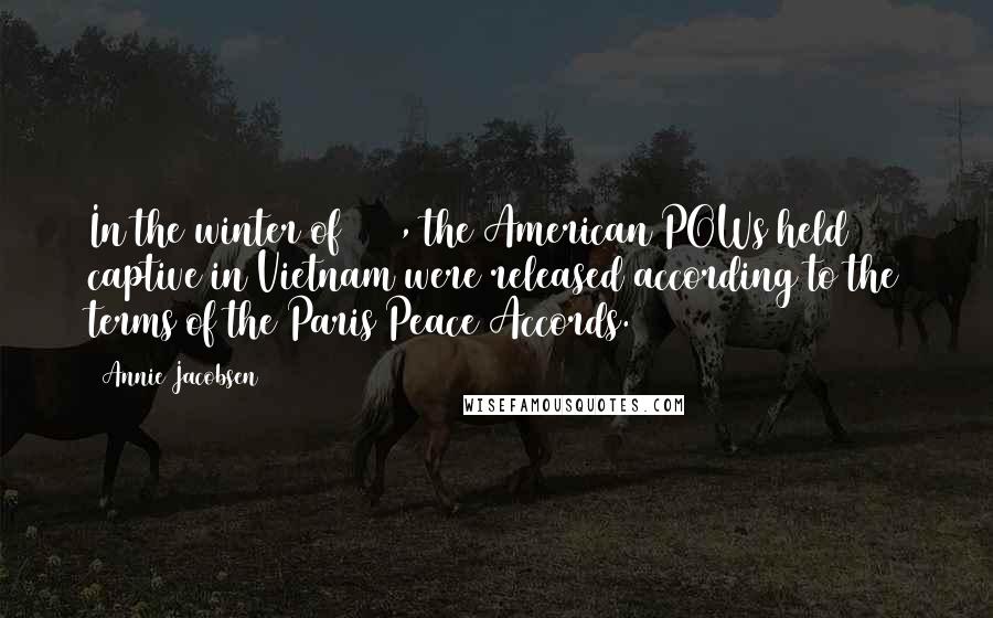 Annie Jacobsen Quotes: In the winter of 1973, the American POWs held captive in Vietnam were released according to the terms of the Paris Peace Accords.