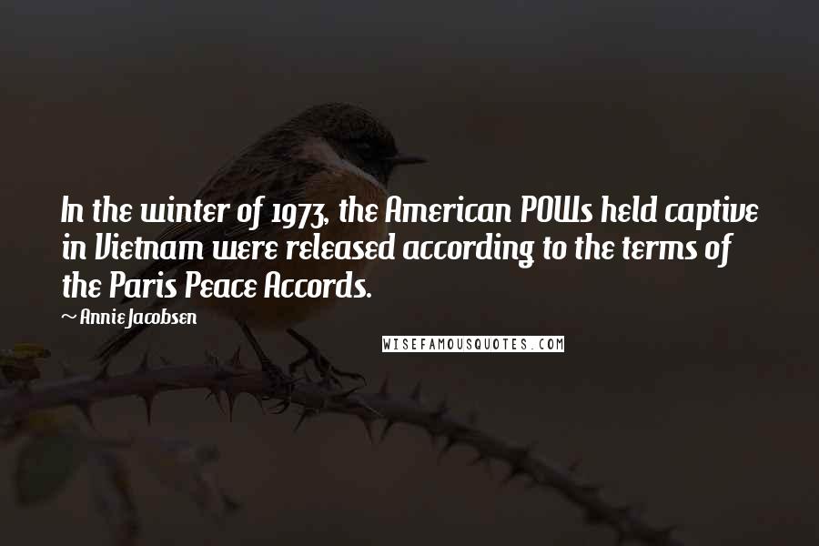 Annie Jacobsen Quotes: In the winter of 1973, the American POWs held captive in Vietnam were released according to the terms of the Paris Peace Accords.