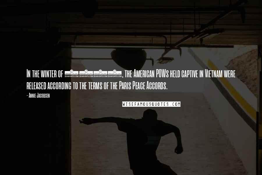 Annie Jacobsen Quotes: In the winter of 1973, the American POWs held captive in Vietnam were released according to the terms of the Paris Peace Accords.