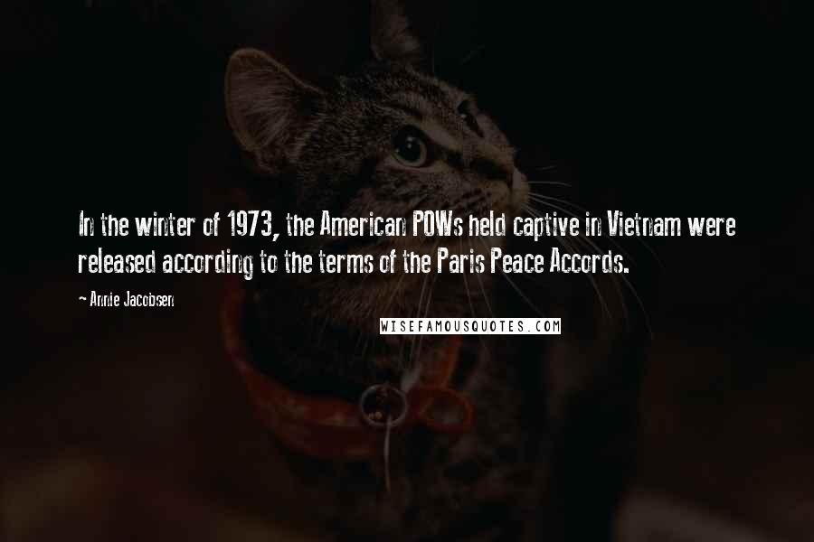 Annie Jacobsen Quotes: In the winter of 1973, the American POWs held captive in Vietnam were released according to the terms of the Paris Peace Accords.