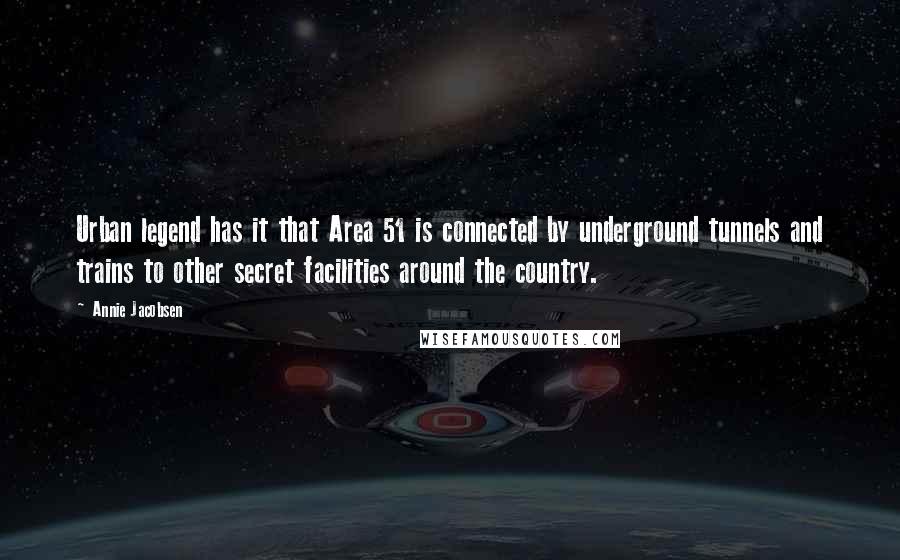 Annie Jacobsen Quotes: Urban legend has it that Area 51 is connected by underground tunnels and trains to other secret facilities around the country.