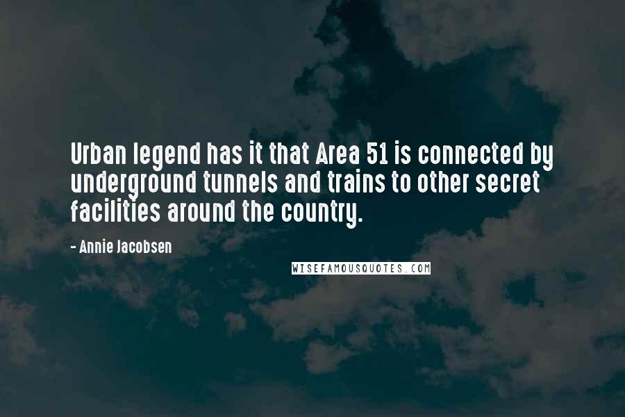 Annie Jacobsen Quotes: Urban legend has it that Area 51 is connected by underground tunnels and trains to other secret facilities around the country.