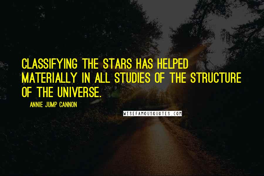 Annie Jump Cannon Quotes: Classifying the stars has helped materially in all studies of the structure of the universe.