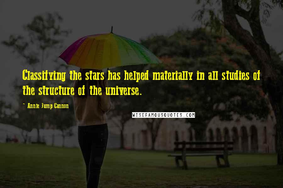 Annie Jump Cannon Quotes: Classifying the stars has helped materially in all studies of the structure of the universe.