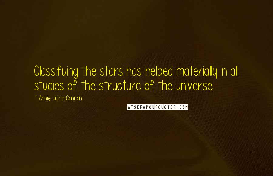 Annie Jump Cannon Quotes: Classifying the stars has helped materially in all studies of the structure of the universe.