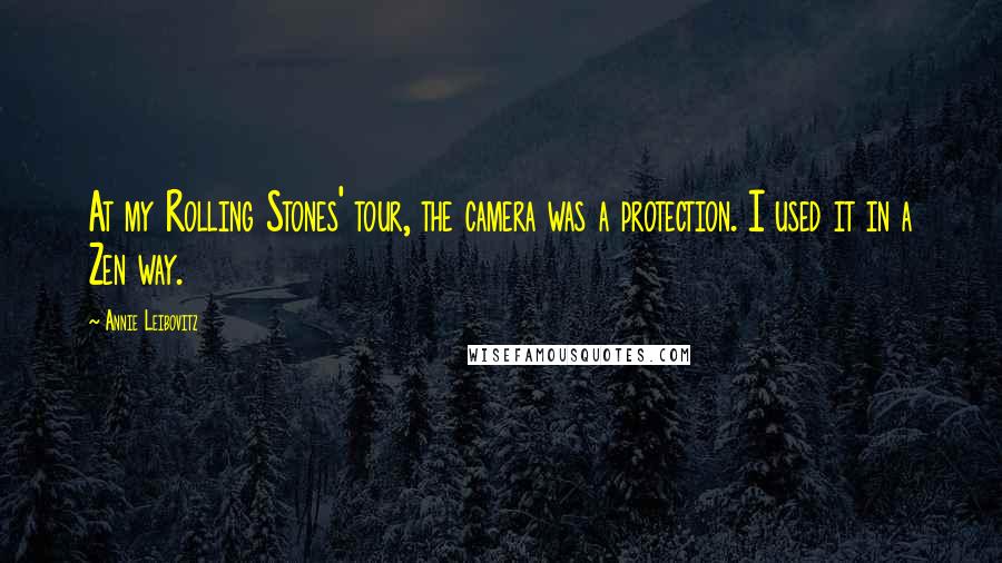 Annie Leibovitz Quotes: At my Rolling Stones' tour, the camera was a protection. I used it in a Zen way.