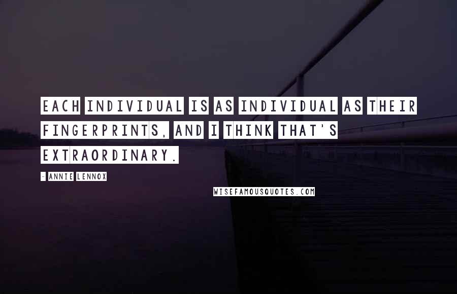 Annie Lennox Quotes: Each individual is as individual as their fingerprints, and I think that's extraordinary.