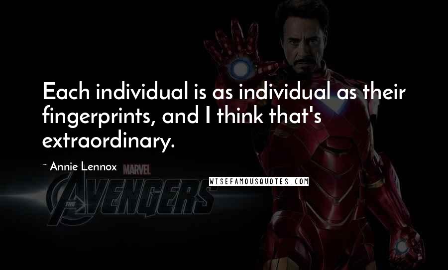 Annie Lennox Quotes: Each individual is as individual as their fingerprints, and I think that's extraordinary.