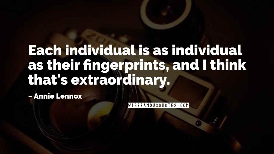 Annie Lennox Quotes: Each individual is as individual as their fingerprints, and I think that's extraordinary.