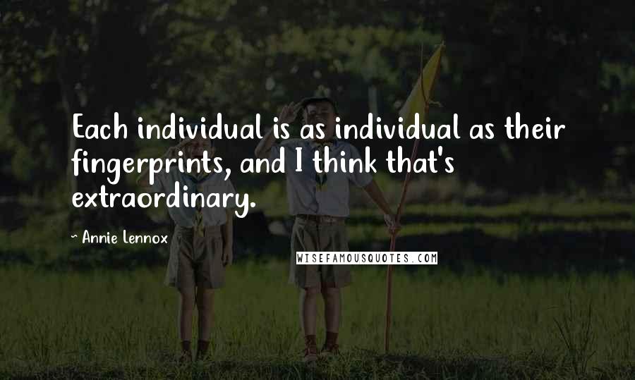 Annie Lennox Quotes: Each individual is as individual as their fingerprints, and I think that's extraordinary.
