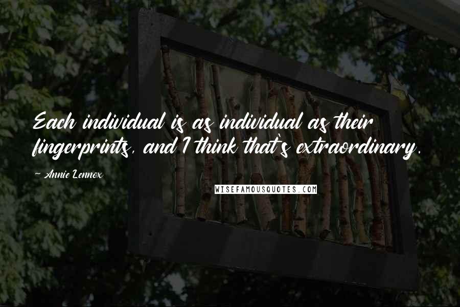 Annie Lennox Quotes: Each individual is as individual as their fingerprints, and I think that's extraordinary.