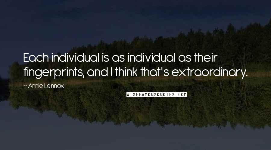 Annie Lennox Quotes: Each individual is as individual as their fingerprints, and I think that's extraordinary.