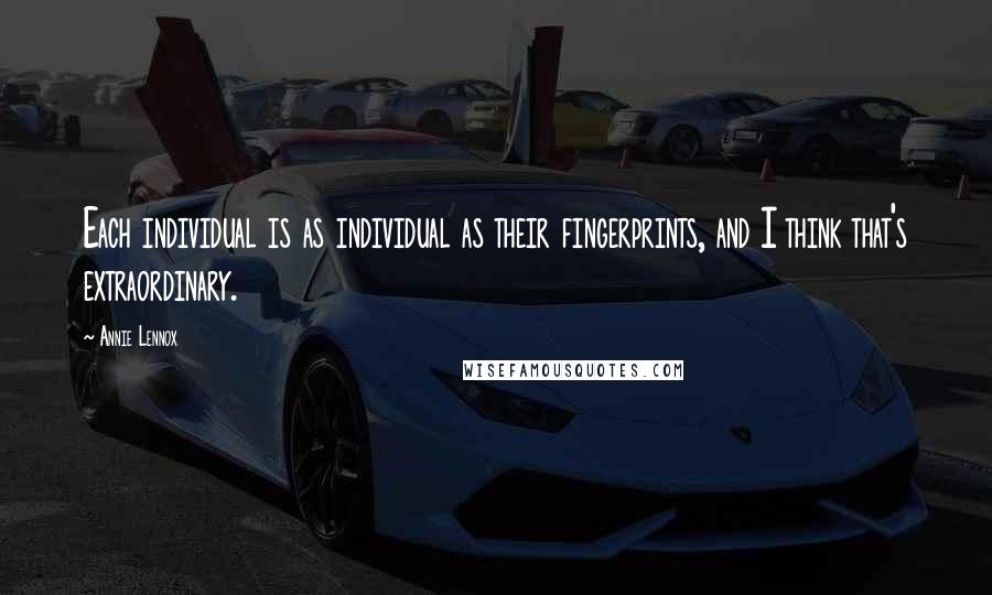 Annie Lennox Quotes: Each individual is as individual as their fingerprints, and I think that's extraordinary.
