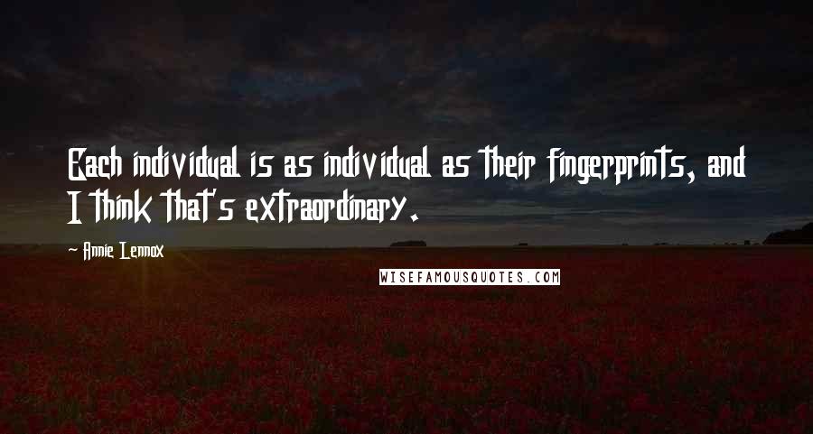 Annie Lennox Quotes: Each individual is as individual as their fingerprints, and I think that's extraordinary.