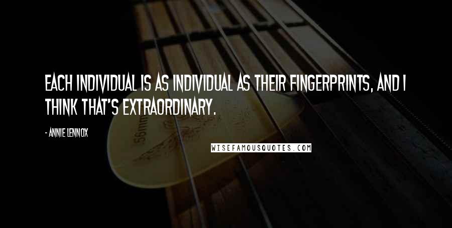 Annie Lennox Quotes: Each individual is as individual as their fingerprints, and I think that's extraordinary.