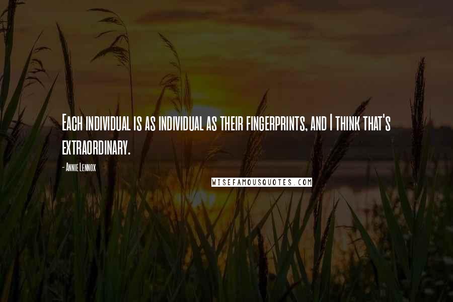 Annie Lennox Quotes: Each individual is as individual as their fingerprints, and I think that's extraordinary.