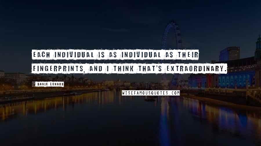 Annie Lennox Quotes: Each individual is as individual as their fingerprints, and I think that's extraordinary.