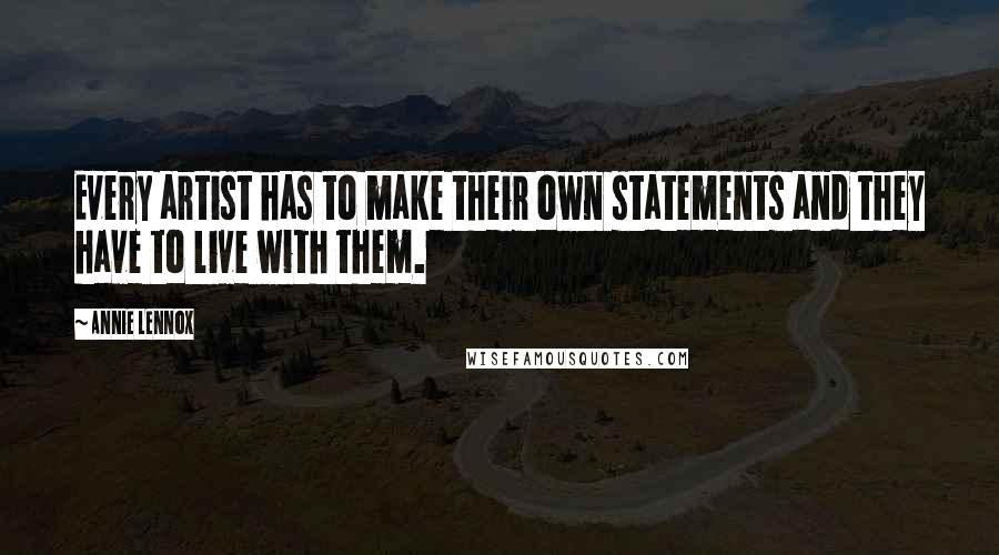 Annie Lennox Quotes: Every artist has to make their own statements and they have to live with them.