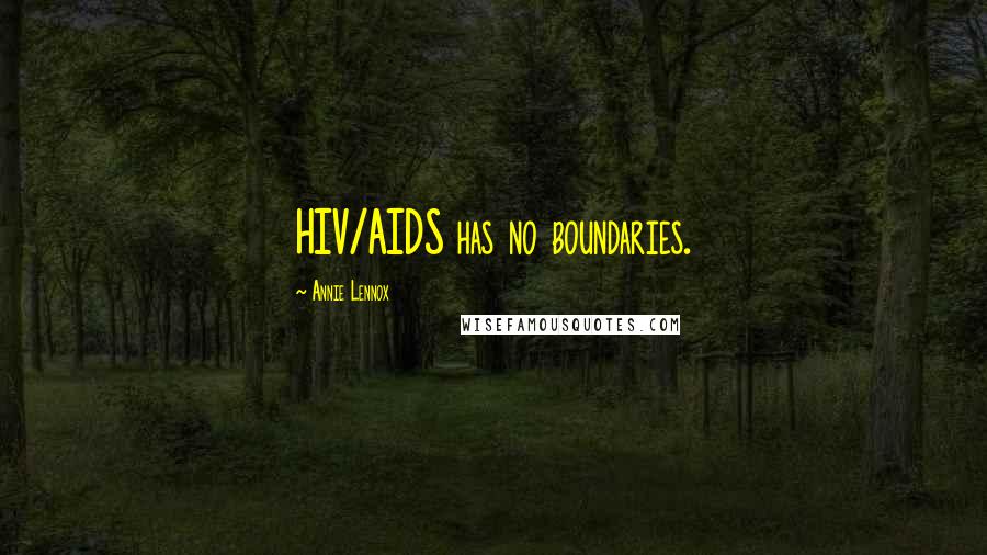 Annie Lennox Quotes: HIV/AIDS has no boundaries.