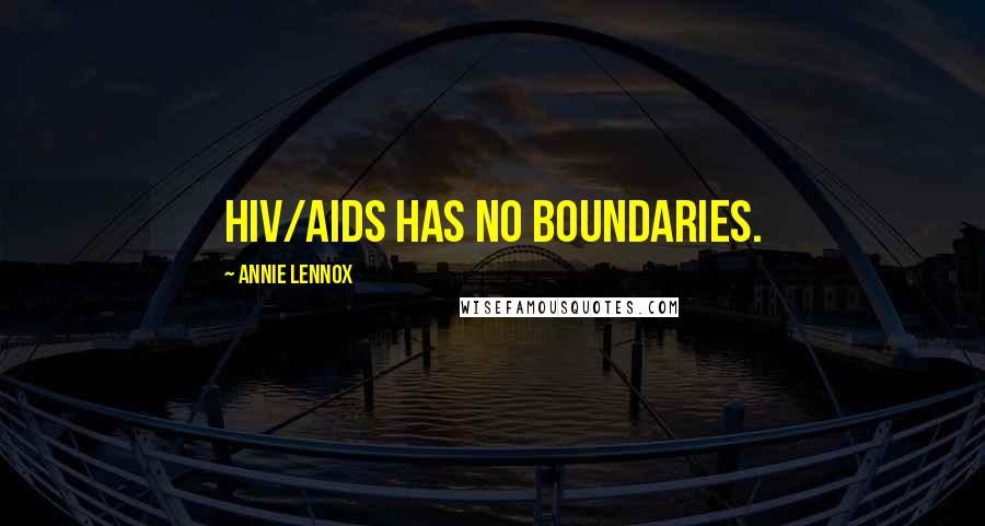 Annie Lennox Quotes: HIV/AIDS has no boundaries.