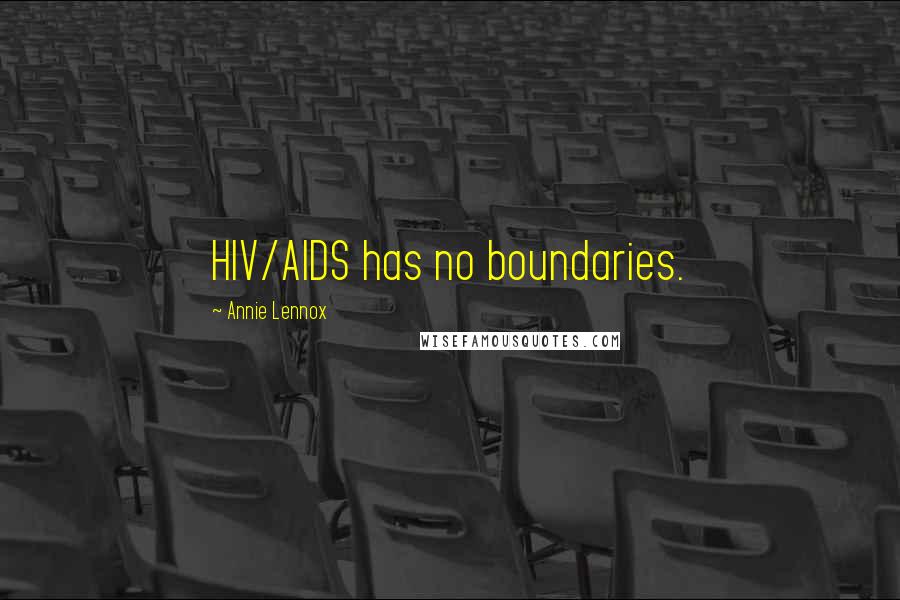 Annie Lennox Quotes: HIV/AIDS has no boundaries.