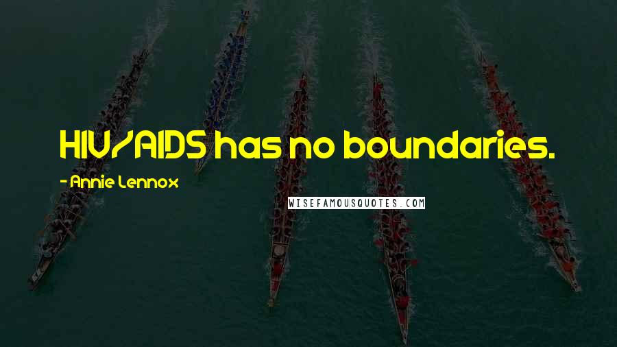 Annie Lennox Quotes: HIV/AIDS has no boundaries.