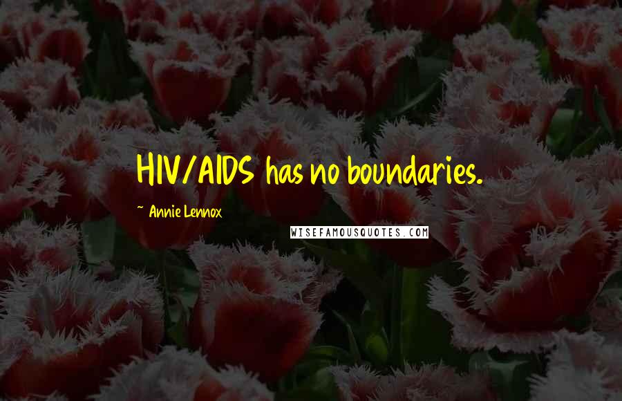 Annie Lennox Quotes: HIV/AIDS has no boundaries.