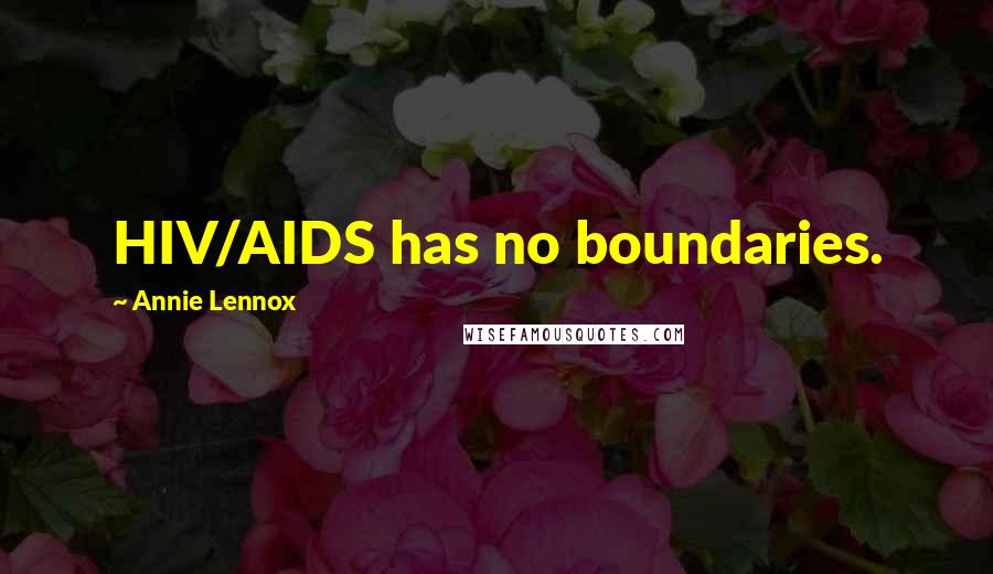 Annie Lennox Quotes: HIV/AIDS has no boundaries.