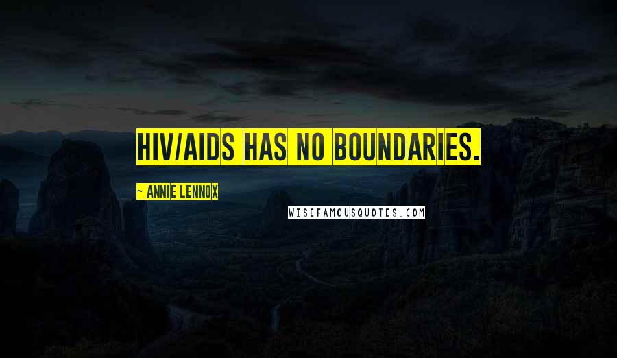 Annie Lennox Quotes: HIV/AIDS has no boundaries.