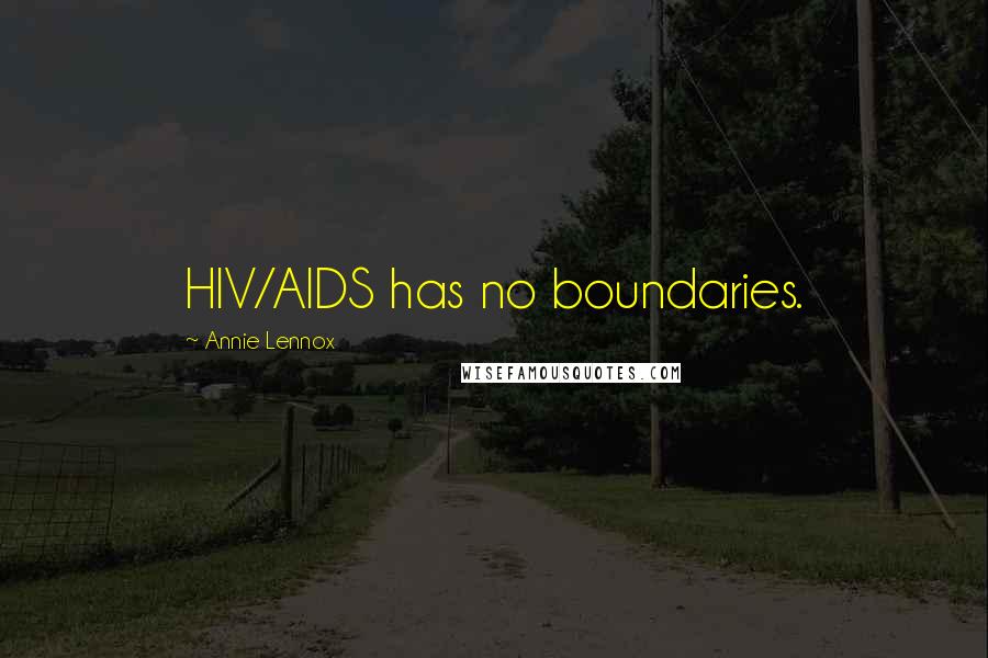 Annie Lennox Quotes: HIV/AIDS has no boundaries.