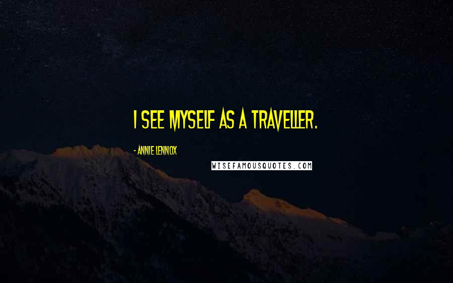 Annie Lennox Quotes: I see myself as a traveller.