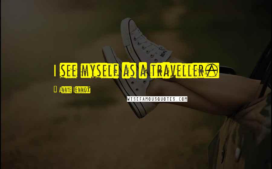 Annie Lennox Quotes: I see myself as a traveller.