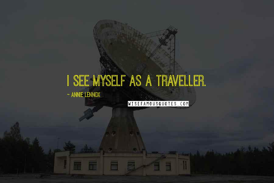 Annie Lennox Quotes: I see myself as a traveller.