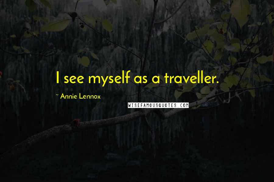 Annie Lennox Quotes: I see myself as a traveller.