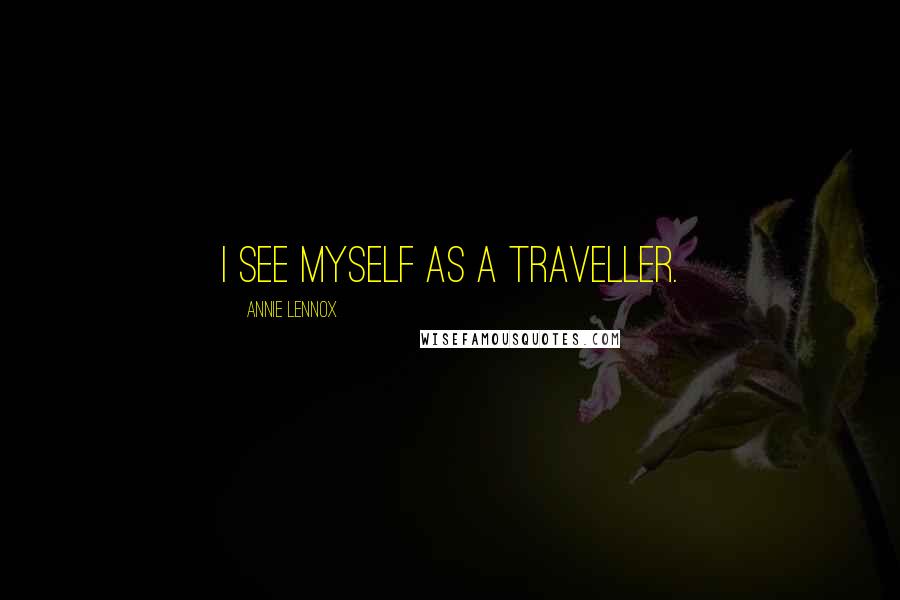 Annie Lennox Quotes: I see myself as a traveller.