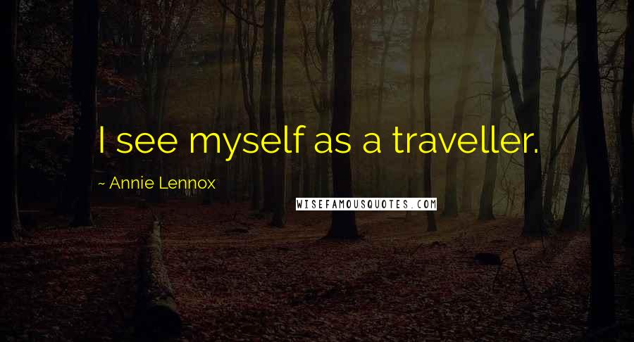 Annie Lennox Quotes: I see myself as a traveller.