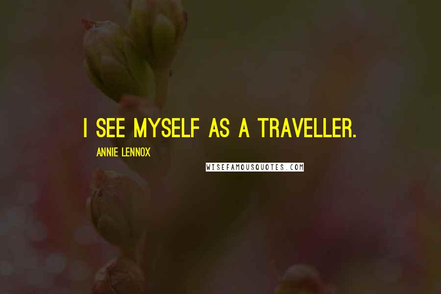 Annie Lennox Quotes: I see myself as a traveller.