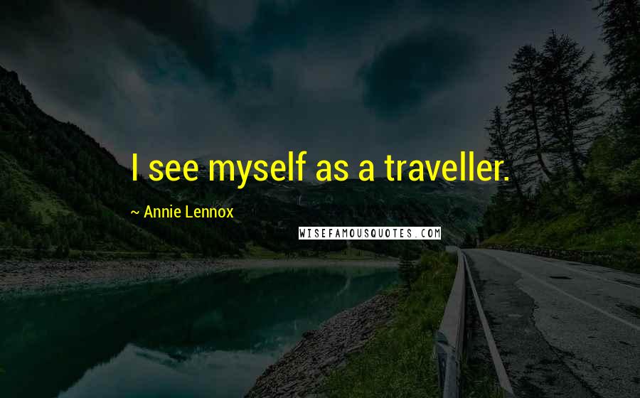 Annie Lennox Quotes: I see myself as a traveller.